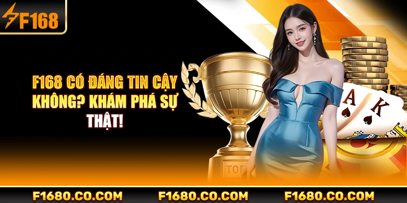 F168 Có Đáng Tin Cậy Không?