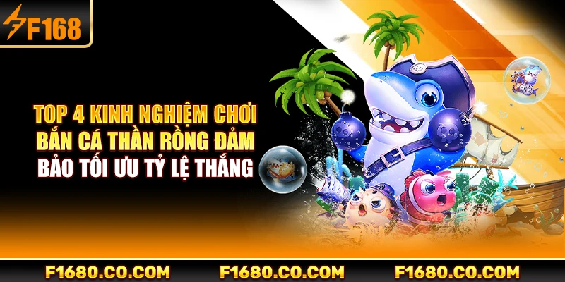 Top 4 kinh nghiệm chơi bắn cá thần rồng đảm bảo tối ưu tỷ lệ thắng